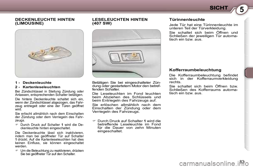 Peugeot 407 2006.5  Betriebsanleitung (in German) �5
�8�3
�D�E�C�K�E�N�L�E�U�C�H�T�E� �H�I�N�T�E�N�  
�(�L�I�M�O�U�S�I�N�E�)�L�E�S�E�L�E�U�C�H�T�E�N� �H�I�N�T�E�N� 
�(�4�0�7� �S�W�)� �T�ü�r�i�n�n�e�n�l�e�u�c�h�t�e� 
�J�e�d�e� �T�ü�r�  �h�a�t�  �e�i