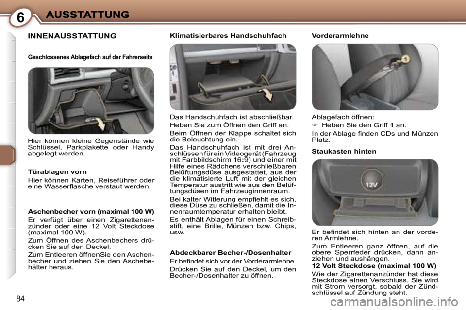 Peugeot 407 2006.5  Betriebsanleitung (in German) �6
�8�4
�I�N�N�E�N�A�U�S�S�T�A�T�T�U�N�G
�D�a�s� �H�a�n�d�s�c�h�u�h�f�a�c�h� �i�s�t� �a�b�s�c�h�l�i�e�ß�b�a�r�.� 
�H�e�b�e�n� �S�i�e� �z�u�m� �Ö�f�f�n�e�n� �d�e�n� �G�r�i�f�f� �a�n�.� 
�B�e�i�m�  �