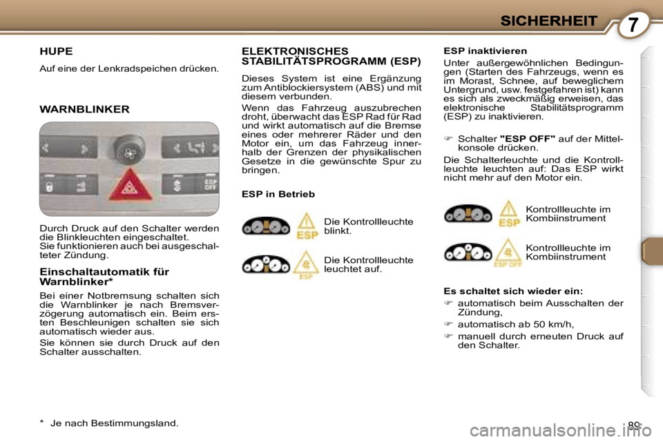 Peugeot 407 2006.5  Betriebsanleitung (in German) �7
�8�9
�H�U�P�E
�A�u�f� �e�i�n�e� �d�e�r� �L�e�n�k�r�a�d�s�p�e�i�c�h�e�n� �d�r�ü�c�k�e�n�.� 
�W�A�R�N�B�L�I�N�K�E�R� 
�E�i�n�s�c�h�a�l�t�a�u�t�o�m�a�t�i�k� �f�ü�r�W�a�r�n�b�l�i�n�k�e�r�*
�B�e�i�  �