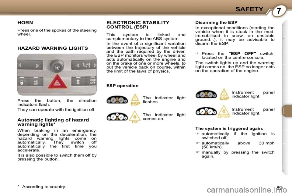 Peugeot 407 2006  Owners Manual �7�S�A�F�E�T�Y
�8�9
�H�O�R�N
�P�r�e�s�s� �o�n�e� �o�f� �t�h�e� �s�p�o�k�e�s� �o�f� �t�h�e� �s�t�e�e�r�i�n�g�  
�w�h�e�e�l�.
�H�A�Z�A�R�D� �W�A�R�N�I�N�G� �L�I�G�H�T�S
�A�u�t�o�m�a�t�i�c� �l�i�g�h�t�i�