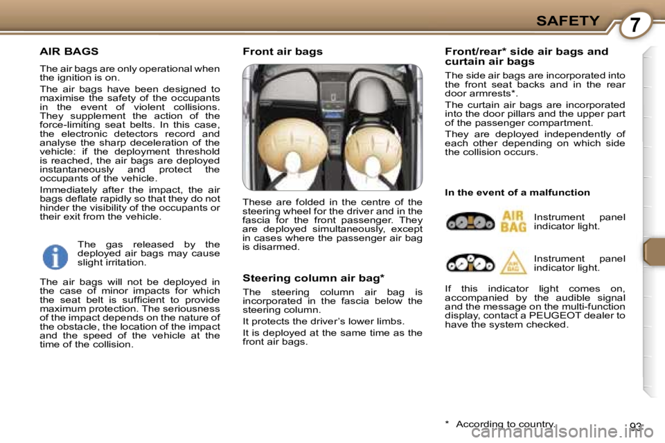 Peugeot 407 2006  Owners Manual �7�S�A�F�E�T�Y
�9�3
�A�I�R� �B�A�G�S
�T�h�e� �a�i�r� �b�a�g�s� �a�r�e� �o�n�l�y� �o�p�e�r�a�t�i�o�n�a�l� �w�h�e�n�  
�t�h�e� �i�g�n�i�t�i�o�n� �i�s� �o�n�. 
�T�h�e�  �a�i�r�  �b�a�g�s�  �h�a�v�e�  �b�