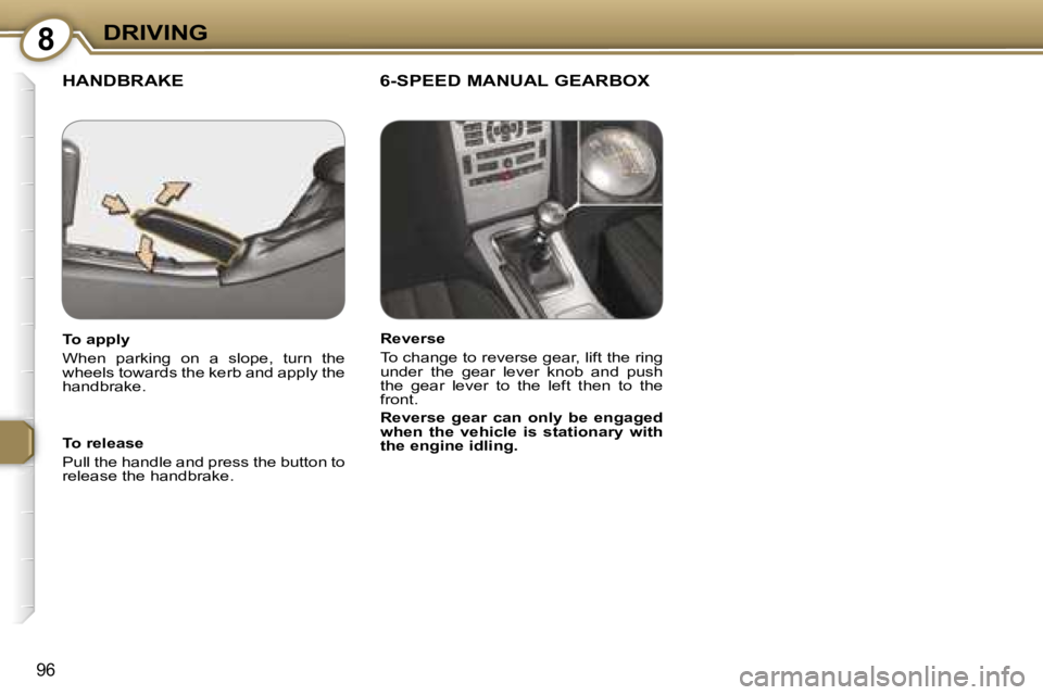 Peugeot 407 2006  Owners Manual �8�D�R�I�V�I�N�G
�9�6
�H�A�N�D�B�R�A�K�E �6�-�S�P�E�E�D� �M�A�N�U�A�L� �G�E�A�R�B�O�X
�T�o� �r�e�l�e�a�s�e 
�P�u�l�l� �t�h�e� �h�a�n�d�l�e� �a�n�d� �p�r�e�s�s� �t�h�e� �b�u�t�t�o�n� �t�o�  
�r�e�l�e�a
