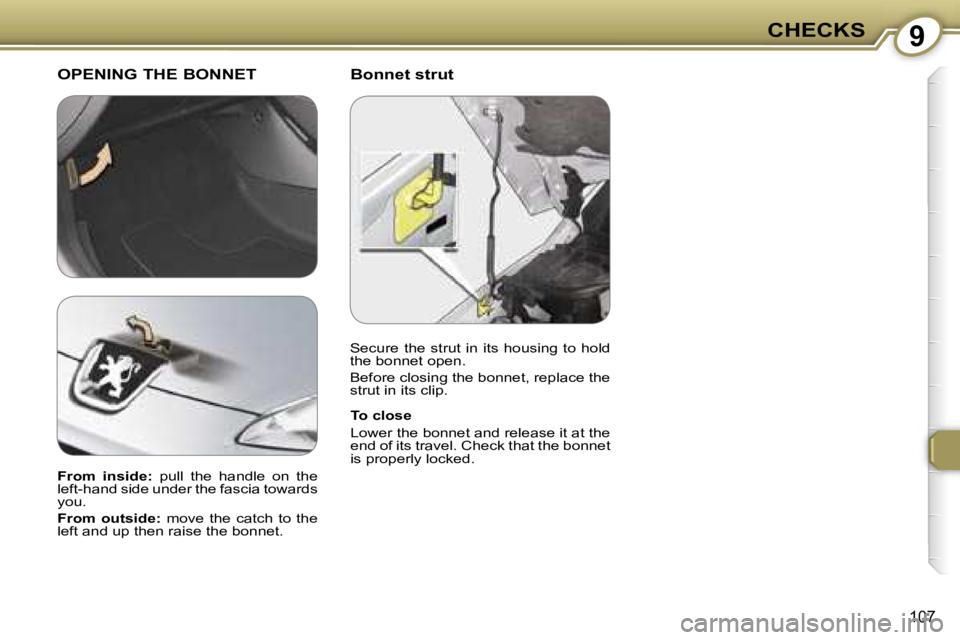 Peugeot 407 2006  Owners Manual �9�C�H�E�C�K�S
�1�0�7
�B�o�n�n�e�t� �s�t�r�u�t�O�P�E�N�I�N�G� �T�H�E� �B�O�N�N�E�T
�T�o� �c�l�o�s�e 
�L�o�w�e�r� �t�h�e� �b�o�n�n�e�t� �a�n�d� �r�e�l�e�a�s�e� �i�t� �a�t� �t�h�e�  
�e�n�d� �o�f� �i�t�
