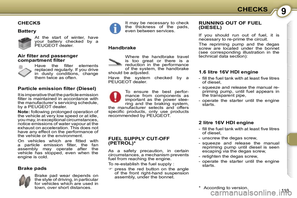 Peugeot 407 2006  Owners Manual �9�C�H�E�C�K�S
�1�1�3
�C�H�E�C�K�S
�B�a�t�t�e�r�y
�A�t�  �t�h�e�  �s�t�a�r�t�  �o�f�  �w�i�n�t�e�r�,�  �h�a�v�e�  
�y�o�u�r�  �b�a�t�t�e�r�y�  �c�h�e�c�k�e�d�  �b�y�  �a� 
�P�E�U�G�E�O�T� �d�e�a�l�e�r