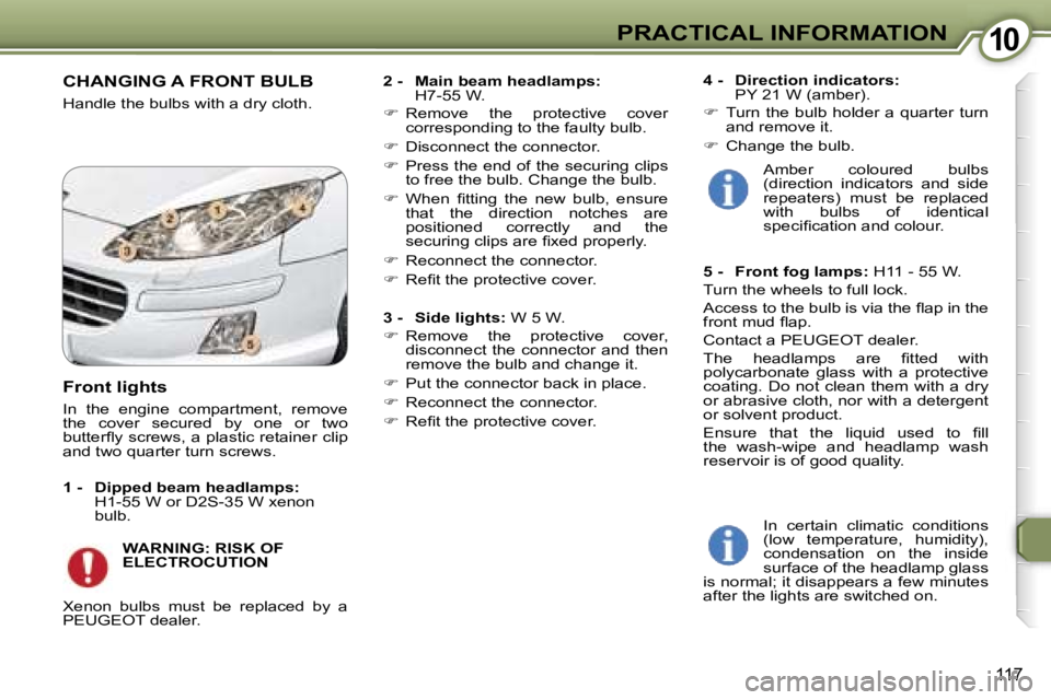 Peugeot 407 2006  Owners Manual �1�0�P�R�A�C�T�I�C�A�L� �I�N�F�O�R�M�A�T�I�O�N
�1�1�7
�C�H�A�N�G�I�N�G� �A� �F�R�O�N�T� �B�U�L�B
�H�a�n�d�l�e� �t�h�e� �b�u�l�b�s� �w�i�t�h� �a� �d�r�y� �c�l�o�t�h�.�2� �-�  �M�a�i�n� �b�e�a�m� �h�e�a