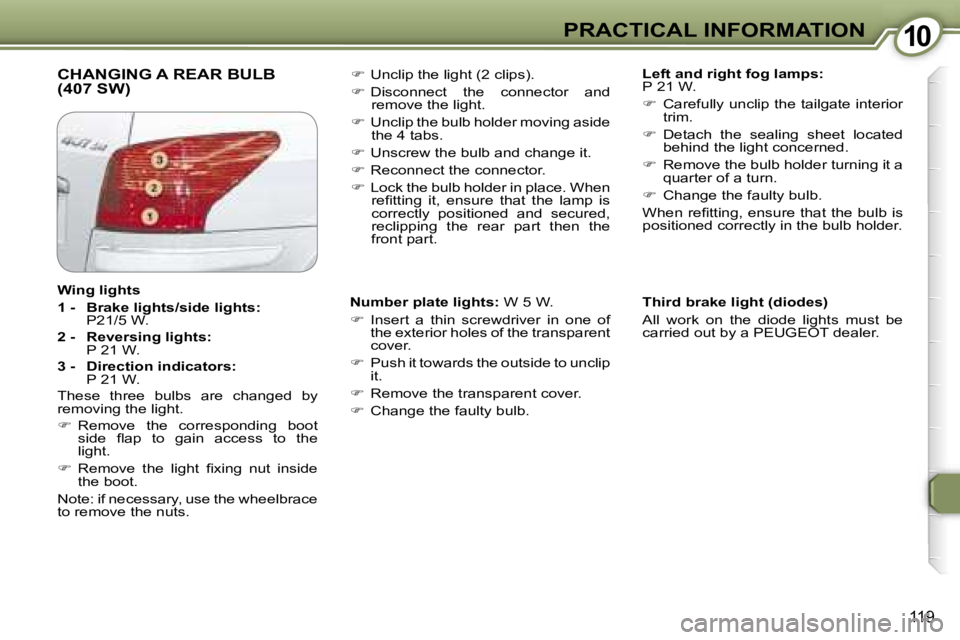 Peugeot 407 2006  Owners Manual �1�0�P�R�A�C�T�I�C�A�L� �I�N�F�O�R�M�A�T�I�O�N
�1�1�9
�C�H�A�N�G�I�N�G� �A� �R�E�A�R� �B�U�L�B�  
�(�4�0�7� �S�W�)� �L�e�f�t� �a�n�d� �r�i�g�h�t� �f�o�g� �l�a�m�p�s�: 
�P� �2�1� �W�. 
��  �C�a�r�e�