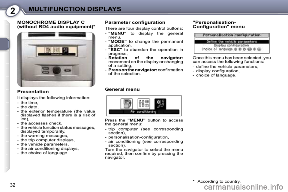 Peugeot 407 2006 Owners Guide �2�M�U�L�T�I�F�U�N�C�T�I�O�N� �D�I�S�P�L�A�Y�S
�3�2
�M�O�N�O�C�H�R�O�M�E� �D�I�S�P�L�A�Y� �C�  
�(�w�i�t�h�o�u�t� �R�D�4� �a�u�d�i�o� �e�q�u�i�p�m�e�n�t�)�*
�P�r�e�s�e�n�t�a�t�i�o�n
�I�t� �d�i�s�p�l�a