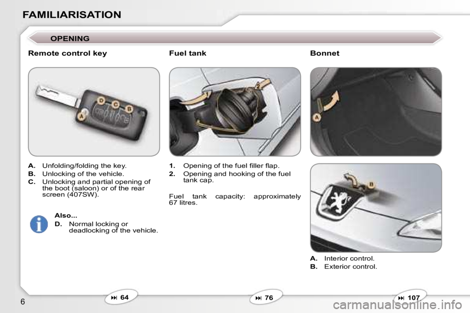 Peugeot 407 2006  Owners Manual �6
�F�A�M�I�L�I�A�R�I�S�A�T�I�O�N
�O�P�E�N�I�N�G
�R�e�m�o�t�e� �c�o�n�t�r�o�l� �k�e�y
�A�.�  �U�n�f�o�l�d�i�n�g�/�f�o�l�d�i�n�g� �t�h�e� �k�e�y�.
�B�. �  �U�n�l�o�c�k�i�n�g� �o�f� �t�h�e� �v�e�h�i�c�l