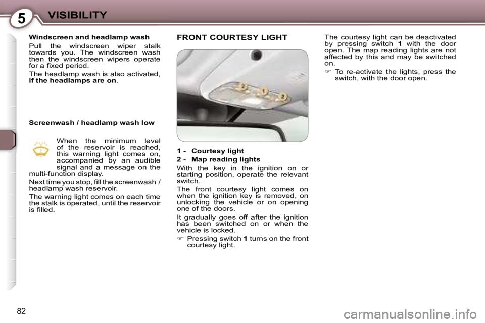 Peugeot 407 2006 Owners Manual �5�V�I�S�I�B�I�L�I�T�Y
�8�2
�W�i�n�d�s�c�r�e�e�n� �a�n�d� �h�e�a�d�l�a�m�p� �w�a�s�h 
�P�u�l�l�  �t�h�e�  �w�i�n�d�s�c�r�e�e�n�  �w�i�p�e�r�  �s�t�a�l�k�  
�t�o�w�a�r�d�s�  �y�o�u�.�  �T�h�e�  �w�i�n�