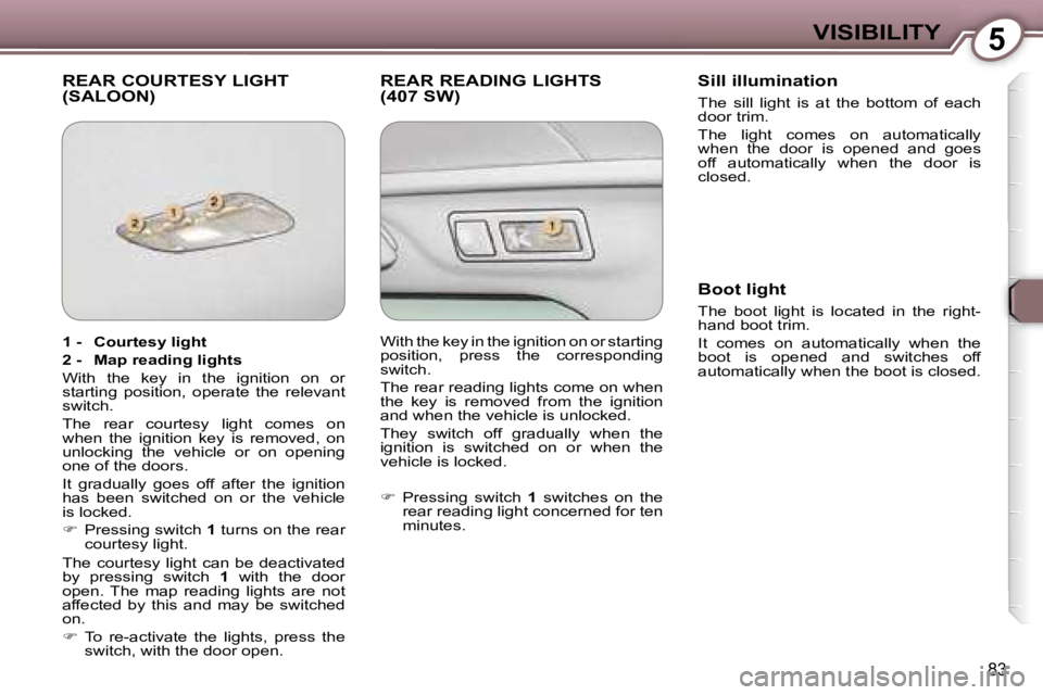 Peugeot 407 2006 Owners Manual �5�V�I�S�I�B�I�L�I�T�Y
�8�3
�R�E�A�R� �C�O�U�R�T�E�S�Y� �L�I�G�H�T�  
�(�S�A�L�O�O�N�)�R�E�A�R� �R�E�A�D�I�N�G� �L�I�G�H�T�S
�(�4�0�7� �S�W�)�S�i�l�l� �i�l�l�u�m�i�n�a�t�i�o�n
�T�h�e�  �s�i�l�l�  �l�i