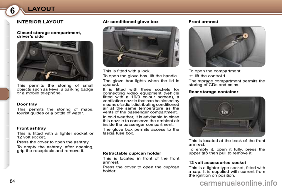 Peugeot 407 2006 Owners Manual �6�L�A�Y�O�U�T
�8�4
�I�N�T�E�R�I�O�R� �L�A�Y�O�U�T
�T�h�i�s� �i�s� �ﬁ�t�t�e�d� �w�i�t�h� �a� �l�o�c�k�. 
�T�o� �o�p�e�n� �t�h�e� �g�l�o�v�e� �b�o�x�,� �l�i�f�t� �t�h�e� �h�a�n�d�l�e�.
�T�h�e�  �g�l�