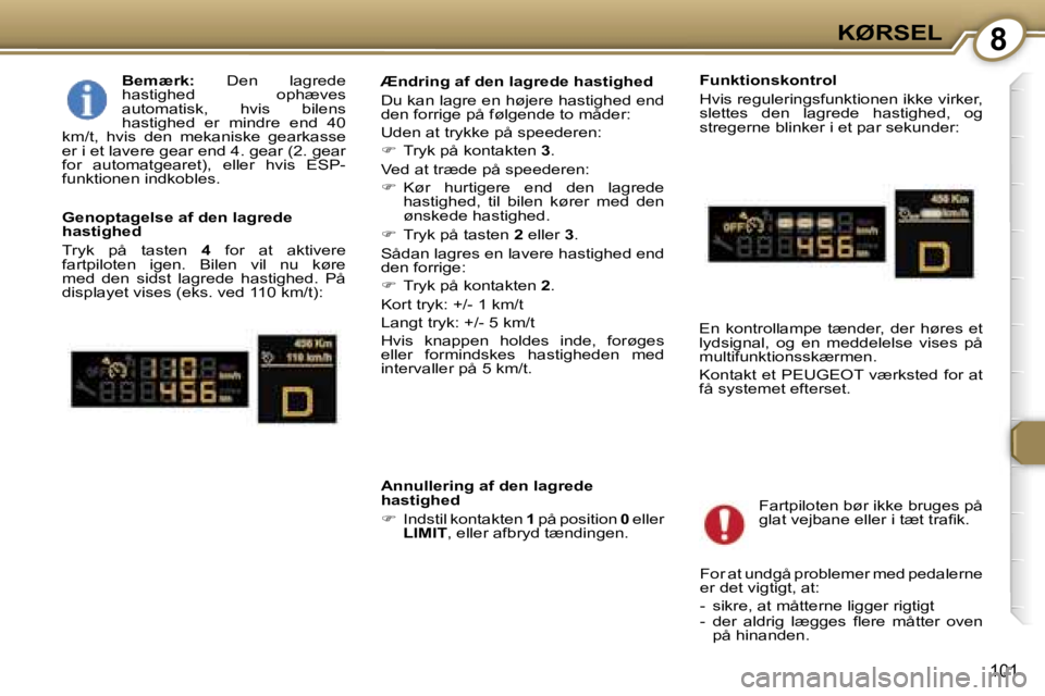 Peugeot 407 2006  Instruktionsbog (in Danish) �8�K�Ø�R�S�E�L
�1�0�1
�B�e�m�æ�r�k�:�  �D�e�n�  �l�a�g�r�e�d�e� 
�h�a�s�t�i�g�h�e�d�  �o�p�h�æ�v�e�s�  
�a�u�t�o�m�a�t�i�s�k�,�  �h�v�i�s�  �b�i�l�e�n�s� 
�h�a�s�t�i�g�h�e�d�  �e�r�  �m�i�n�d�r�e� 