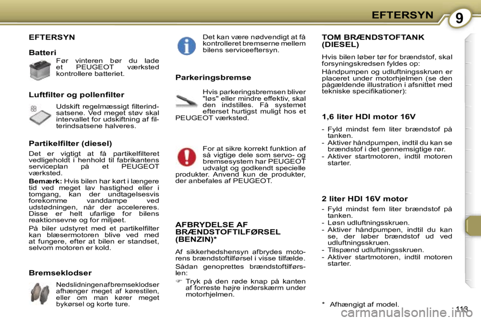 Peugeot 407 2006  Instruktionsbog (in Danish) �9�E�F�T�E�R�S�Y�N
�1�1�3
�E�F�T�E�R�S�Y�N 
�B�a�t�t�e�r�i
�F�ø�r�  �v�i�n�t�e�r�e�n�  �b�ø�r�  �d�u�  �l�a�d�e�  
�e�t�  �P�E�U�G�E�O�T�  �v�æ�r�k�s�t�e�d� 
�k�o�n�t�r�o�l�l�e�r�e� �b�a�t�t�e�r�i�