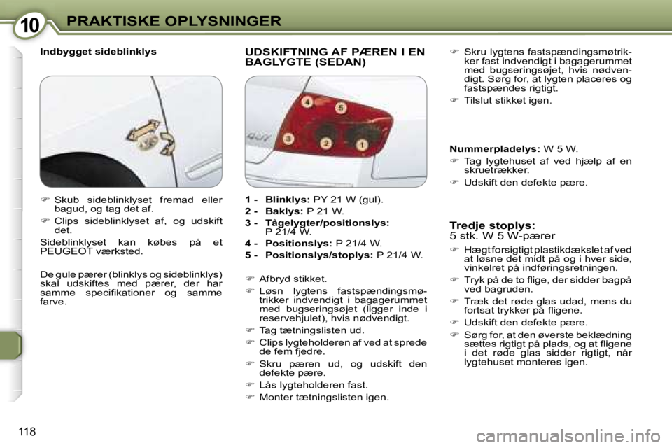 Peugeot 407 2006  Instruktionsbog (in Danish) �1�0�P�R�A�K�T�I�S�K�E� �O�P�L�Y�S�N�I�N�G�E�R
�1�1�8
�I�n�d�b�y�g�g�e�t� �s�i�d�e�b�l�i�n�k�l�y�s�U�D�S�K�I�F�T�N�I�N�G� �A�F� �P�Æ�R�E�N� �I� �E�N�  
�B�A�G�L�Y�G�T�E� �(�S�E�D�A�N�)
�T�r�e�d�j�e� 