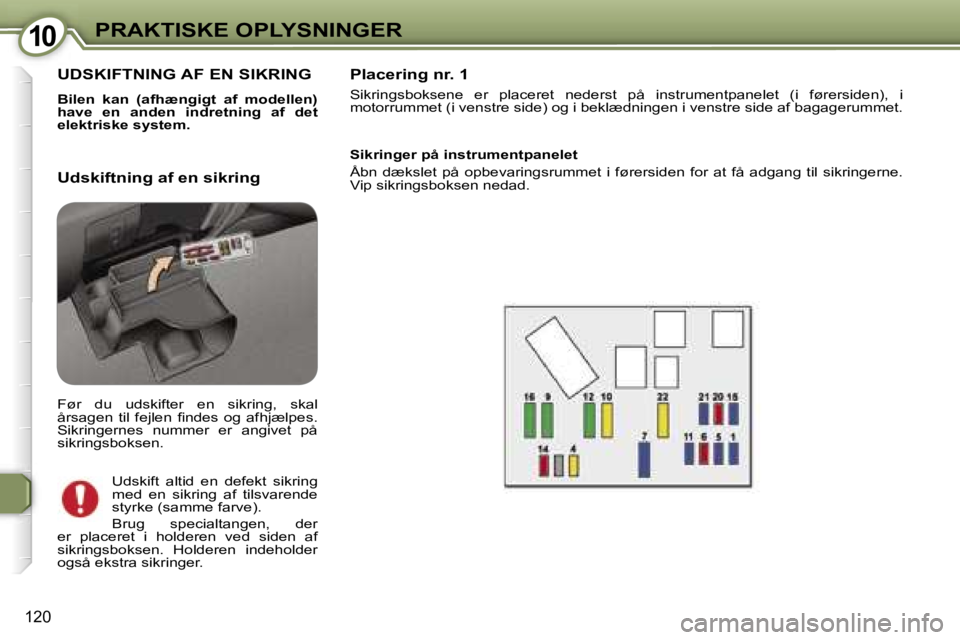 Peugeot 407 2006  Instruktionsbog (in Danish) �1�0�P�R�A�K�T�I�S�K�E� �O�P�L�Y�S�N�I�N�G�E�R
�1�2�0
�U�D�S�K�I�F�T�N�I�N�G� �A�F� �E�N� �S�I�K�R�I�N�G
�B�i�l�e�n�  �k�a�n�  �(�a�f�h�æ�n�g�i�g�t�  �a�f�  �m�o�d�e�l�l�e�n�)�  
�h�a�v�e�  �e�n�  �a