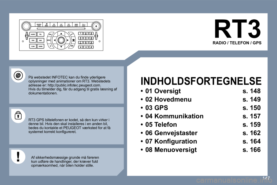 Peugeot 407 2006  Instruktionsbog (in Danish) �1�4�7
�R�T�3
�R�A�D�I�O� �/� �T�E�L�E�F�O�N� �/� �G�P�S
�I�N�D�H�O�L�D�S�F�O�R�T�E�G�N�E�L�S�E
�•�  �0�1� �O�v�e�r�s�i�g�t�  �s�.� �1�4�8 
�•�  �0�2� �H�o�v�e�d�m�e�n�u�  �s�.� �1�4�9
�•�  �0�3