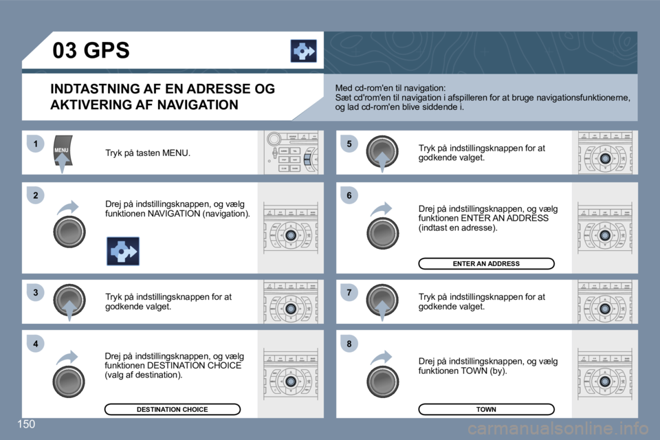 Peugeot 407 2006  Instruktionsbog (in Danish) �1 
�2 
�3�5 
�7
�4 �6 
�8
�1�5�0
�0�3� �G�P�S
�I�N�D�T�A�S�T�N�I�N�G� �A�F� �E�N� �A�D�R�E�S�S�E� �O�G�  
�A�K�T�I�V�E�R�I�N�G� �A�F� �N�A�V�I�G�A�T�I�O�N
�T�r�y�k� �p�å� �t�a�s�t�e�n� �M�E�N�U�. 
�