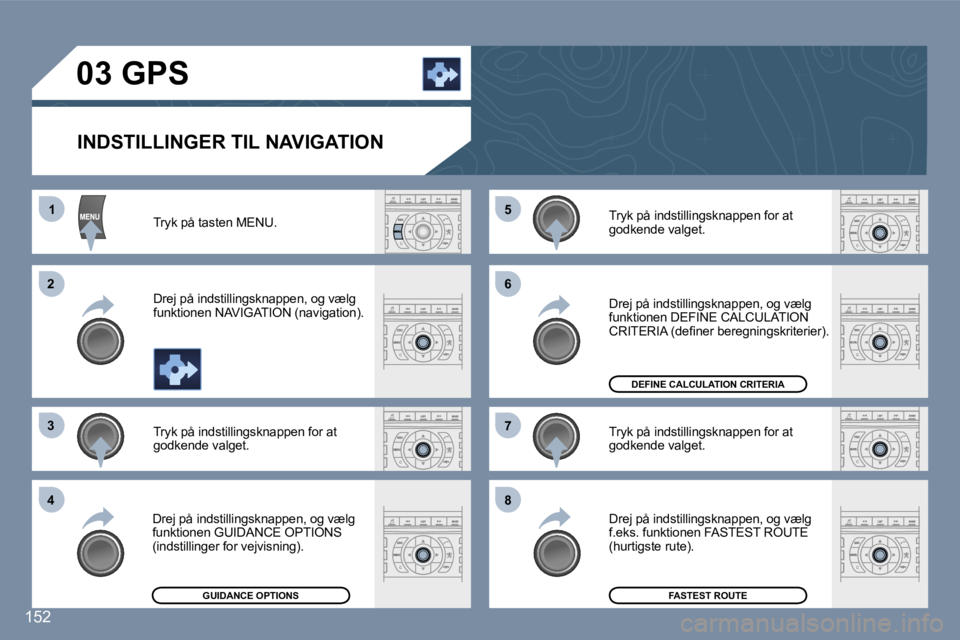 Peugeot 407 2006  Instruktionsbog (in Danish) �1
�2 
�3 
�4 �5
�6 
�7 
�8
�1�5�2
�0�3� �G�P�S
�I�N�D�S�T�I�L�L�I�N�G�E�R� �T�I�L� �N�A�V�I�G�A�T�I�O�N
�T�r�y�k� �p�å� �t�a�s�t�e�n� �M�E�N�U�. 
�D�r�e�j� �p�å� �i�n�d�s�t�i�l�l�i�n�g�s�k�n�a�p�p�