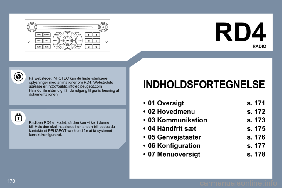 Peugeot 407 2006  Instruktionsbog (in Danish) �1�7�0
�R�D�4�R�A�D�I�O
�I�N�D�H�O�L�D�S�F�O�R�T�E�G�N�E�L�S�E
�•�  �0�1� �O�v�e�r�s�i�g�t�  �s�.� �1�7�1 
�•�  �0�2� �H�o�v�e�d�m�e�n�u�  �s�.� �1�7�2
�•�  �0�3� �K�o�m�m�u�n�i�k�a�t�i�o�n�  �s