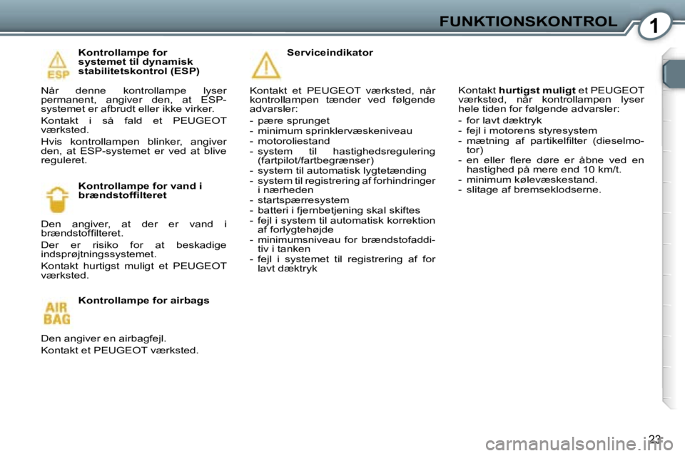 Peugeot 407 2006  Instruktionsbog (in Danish) �1�F�U�N�K�T�I�O�N�S�K�O�N�T�R�O�L
�2�3
�K�o�n�t�r�o�l�l�a�m�p�e� �f�o�r�  
�s�y�s�t�e�m�e�t� �t�i�l� �d�y�n�a�m�i�s�k� 
�s�t�a�b�i�l�i�t�e�t�s�k�o�n�t�r�o�l� �(�E�S�P�)
�N�å�r�  �d�e�n�n�e�  �k�o�n�