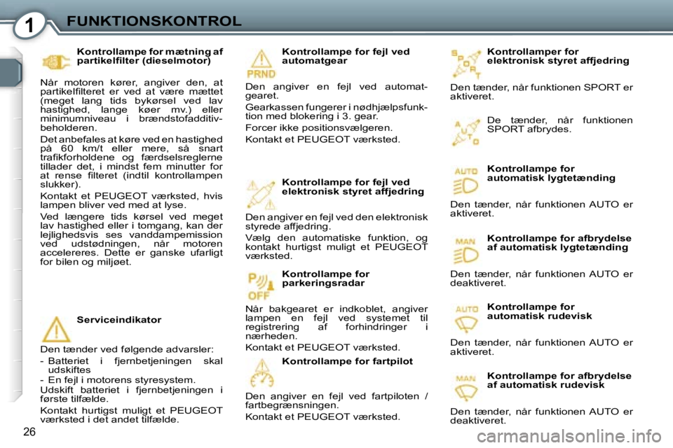 Peugeot 407 2006  Instruktionsbog (in Danish) �1�F�U�N�K�T�I�O�N�S�K�O�N�T�R�O�L
�2�6
�K�o�n�t�r�o�l�l�a�m�p�e�r� �f�o�r�  
�e�l�e�k�t�r�o�n�i�s�k� �s�t�y�r�e�t� �a�f�f�j�e�d�r�i�n�g
�D�e�n� �t�æ�n�d�e�r�,� �n�å�r� �f�u�n�k�t�i�o�n�e�n� �S�P�O�