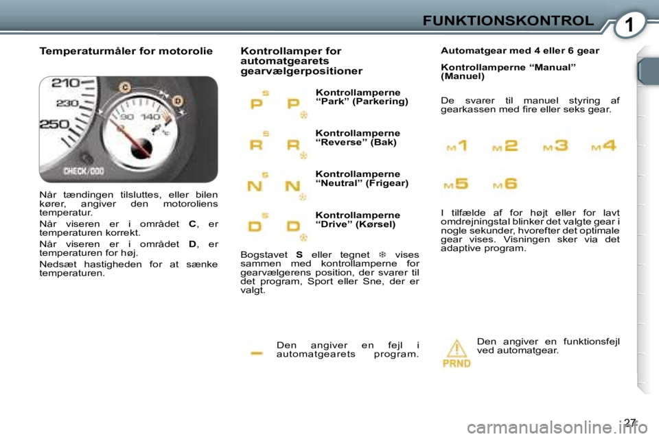 Peugeot 407 2006  Instruktionsbog (in Danish) �1�F�U�N�K�T�I�O�N�S�K�O�N�T�R�O�L
�2�7
�D�e�n�  �a�n�g�i�v�e�r�  �e�n�  �f�e�j�l�  �i�  
�a�u�t�o�m�a�t�g�e�a�r�e�t�s�  �p�r�o�g�r�a�m�.
�K�o�n�t�r�o�l�l�a�m�p�e�r� �f�o�r�  
�a�u�t�o�m�a�t�g�e�a�r�e