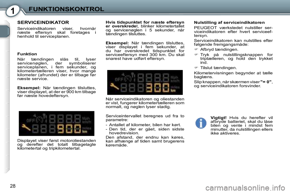 Peugeot 407 2006  Instruktionsbog (in Danish) �1�F�U�N�K�T�I�O�N�S�K�O�N�T�R�O�L
�2�8
�S�E�R�V�I�C�E�I�N�D�I�K�A�T�O�R
�S�e�r�v�i�c�e�i�n�d�i�k�a�t�o�r�e�n�  �v�i�s�e�r�,�  �h�v�o�r�n�å�r�  
�n�æ�s�t�e�  �e�f�t�e�r�s�y�n�  �s�k�a�l�  �f�o�r�e�t