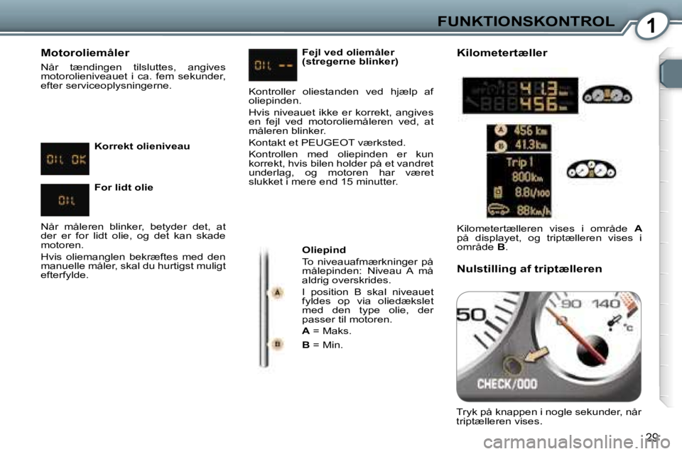 Peugeot 407 2006  Instruktionsbog (in Danish) �1�F�U�N�K�T�I�O�N�S�K�O�N�T�R�O�L
�2�9
�M�o�t�o�r�o�l�i�e�m�å�l�e�r
�N�å�r�  �t�æ�n�d�i�n�g�e�n�  �t�i�l�s�l�u�t�t�e�s�,�  �a�n�g�i�v�e�s�  
�m�o�t�o�r�o�l�i�e�n�i�v�e�a�u�e�t�  �i�  �c�a�.�  �f�e