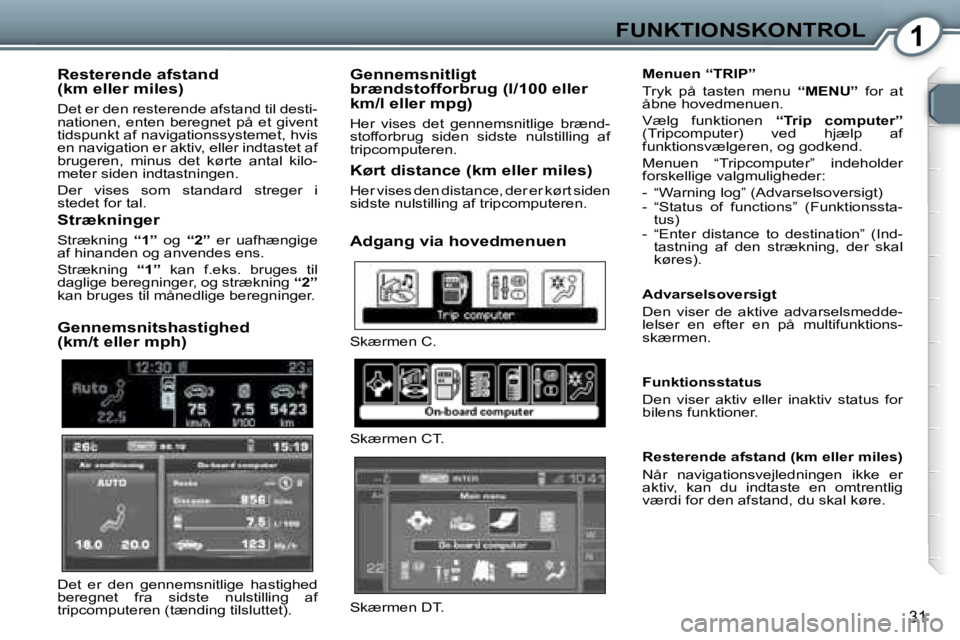 Peugeot 407 2006  Instruktionsbog (in Danish) �1�F�U�N�K�T�I�O�N�S�K�O�N�T�R�O�L
�3�1
�R�e�s�t�e�r�e�n�d�e� �a�f�s�t�a�n�d�  
�(�k�m� �e�l�l�e�r� �m�i�l�e�s�)
�D�e�t� �e�r� �d�e�n� �r�e�s�t�e�r�e�n�d�e� �a�f�s�t�a�n�d� �t�i�l� �d�e�s�t�i�- 
�n�a�