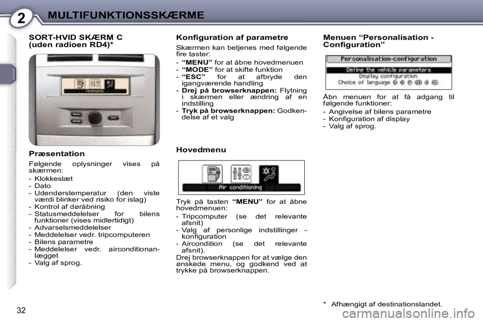 Peugeot 407 2006  Instruktionsbog (in Danish) �2�M�U�L�T�I�F�U�N�K�T�I�O�N�S�S�K�Æ�R�M�E
�3�2
�S�O�R�T�-�H�V�I�D� �S�K�Æ�R�M� �C 
�(�u�d�e�n� �r�a�d�i�o�e�n� �R�D�4�)�*
�P�r�æ�s�e�n�t�a�t�i�o�n
�F�ø�l�g�e�n�d�e�  �o�p�l�y�s�n�i�n�g�e�r�  �v�i