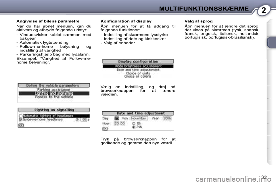 Peugeot 407 2006  Instruktionsbog (in Danish) �2�M�U�L�T�I�F�U�N�K�T�I�O�N�S�S�K�Æ�R�M�E
�3�3
�A�n�g�i�v�e�l�s�e� �a�f� �b�i�l�e�n�s� �p�a�r�a�m�e�t�r�e 
�N�å�r�  �d�u�  �h�a�r�  �å�b�n�e�t�  �m�e�n�u�e�n�,�  �k�a�n�  �d�u�  
�a�k�t�i�v�e�r�e�