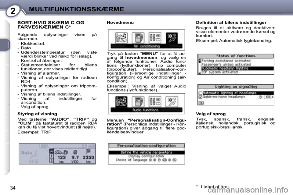 Peugeot 407 2006  Instruktionsbog (in Danish) �2�M�U�L�T�I�F�U�N�K�T�I�O�N�S�S�K�Æ�R�M�E
�3�4
�S�O�R�T�-�H�V�I�D� �S�K�Æ�R�M� �C� �O�G�  
�F�A�R�V�E�S�K�Æ�R�M�E�N� �C�*
�F�ø�l�g�e�n�d�e�  �o�p�l�y�s�n�i�n�g�e�r�  �v�i�s�e�s�  �p�å�  
�s�k�æ