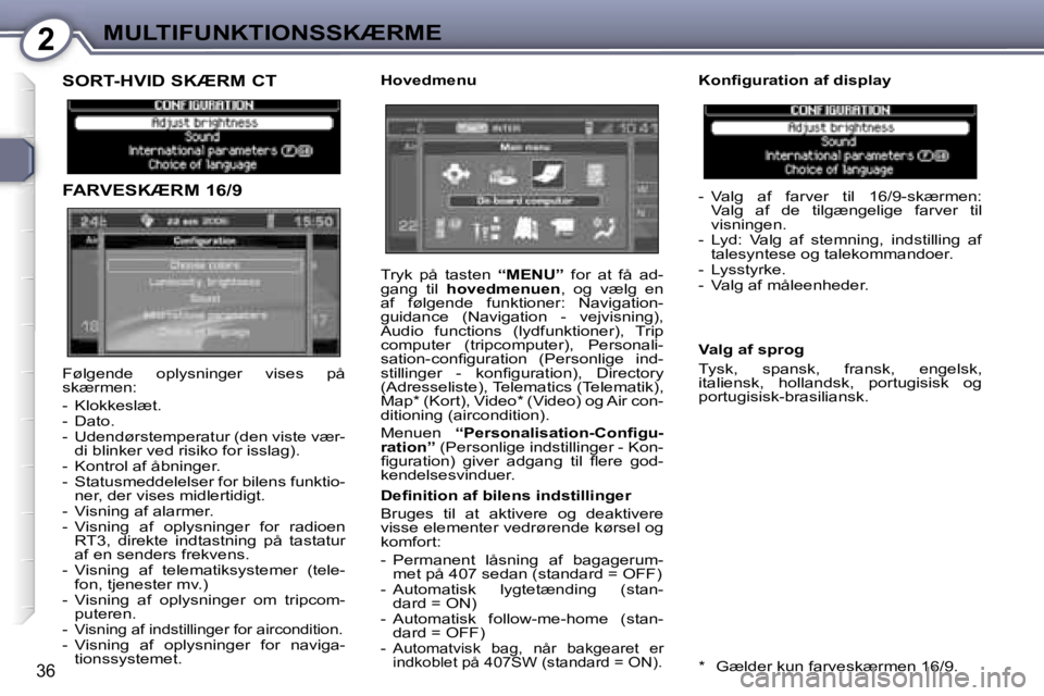 Peugeot 407 2006  Instruktionsbog (in Danish) �2�M�U�L�T�I�F�U�N�K�T�I�O�N�S�S�K�Æ�R�M�E
�3�6
�S�O�R�T�-�H�V�I�D� �S�K�Æ�R�M� �C�T 
�F�A�R�V�E�S�K�Æ�R�M� �1�6�/�9�H�o�v�e�d�m�e�n�u�-�  �V�a�l�g�  �a�f�  �f�a�r�v�e�r�  �t�i�l�  �1�6�/�9�-�s�k��