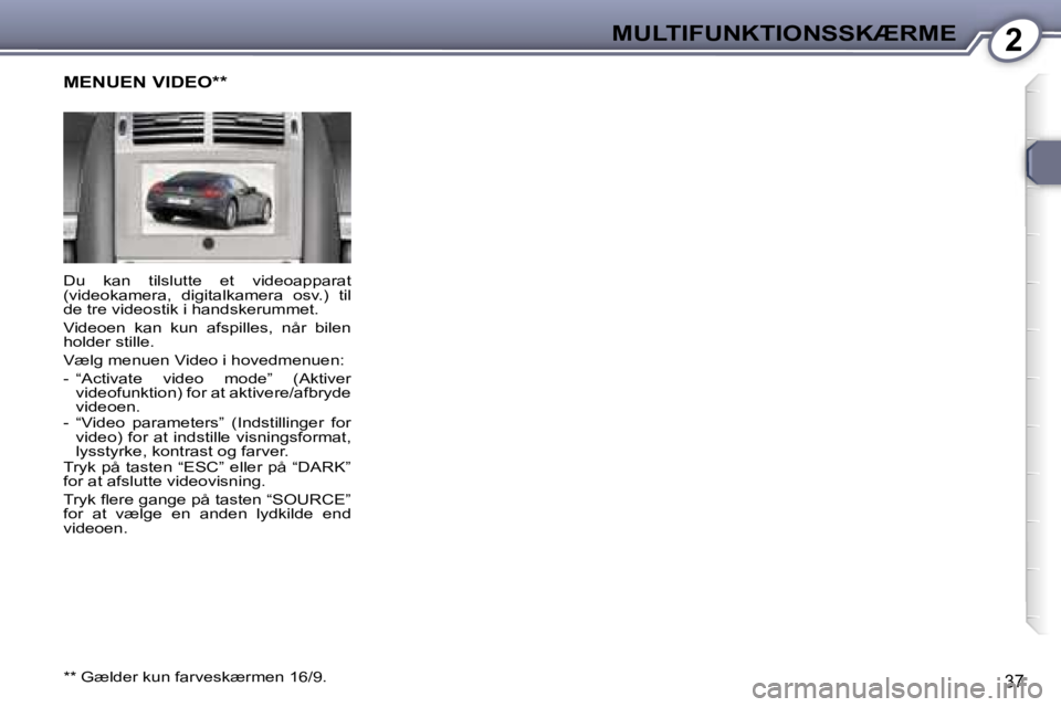 Peugeot 407 2006  Instruktionsbog (in Danish) �2�M�U�L�T�I�F�U�N�K�T�I�O�N�S�S�K�Æ�R�M�E
�3�7
�D�u�  �k�a�n�  �t�i�l�s�l�u�t�t�e�  �e�t�  �v�i�d�e�o�a�p�p�a�r�a�t�  
�(�v�i�d�e�o�k�a�m�e�r�a�,�  �d�i�g�i�t�a�l�k�a�m�e�r�a�  �o�s�v�.�)�  �t�i�l� 