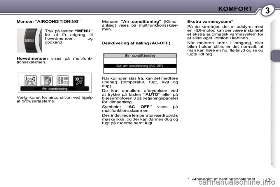 Peugeot 407 2006  Instruktionsbog (in Danish) �3�K�O�M�F�O�R�T
�4�3
�M�e�n�u�e�n� �“�A�I�R�C�O�N�D�I�T�I�O�N�I�N�G�”�T�r�y�k� �p�å� �t�a�s�t�e�n�  �“�M�E�N�U�”� 
�f�o�r�  �a�t�  �f�å�  �a�d�g�a�n�g�  �t�i�l�  
�h�o�v�e�d�m�e�n�u�e�n�,� 