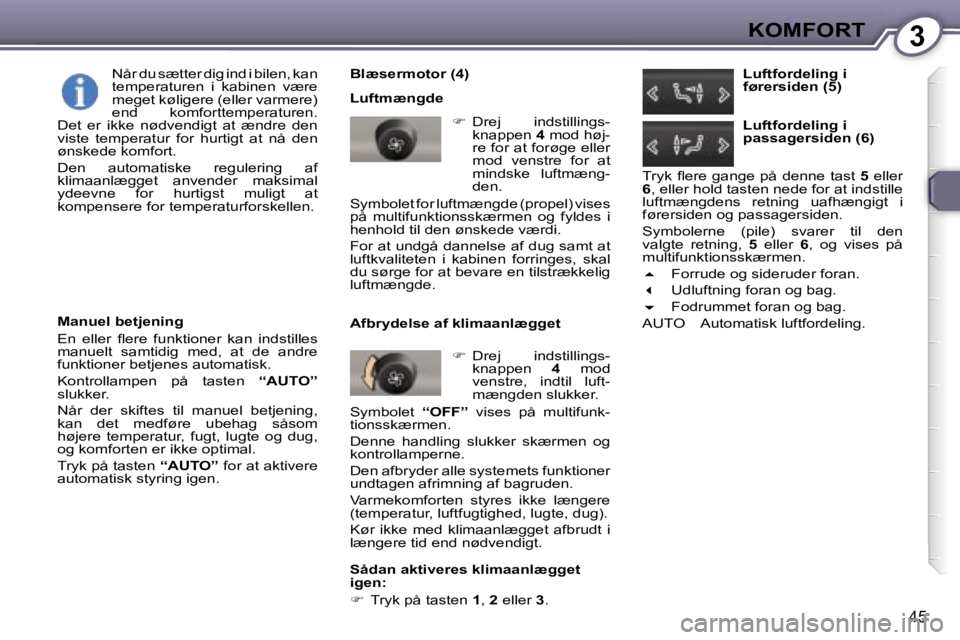 Peugeot 407 2006  Instruktionsbog (in Danish) �3�K�O�M�F�O�R�T
�4�5
�B�l�æ�s�e�r�m�o�t�o�r� �(�4�) 
�L�u�f�t�m�æ�n�g�d�e��  �D�r�e�j�  �i�n�d�s�t�i�l�l�i�n�g�s�-
�k�n�a�p�p�e�n�  �4� �m�o�d� �h�ø�j�-
�r�e� �f�o�r� �a�t� �f�o�r�ø�g�e� �e�l�