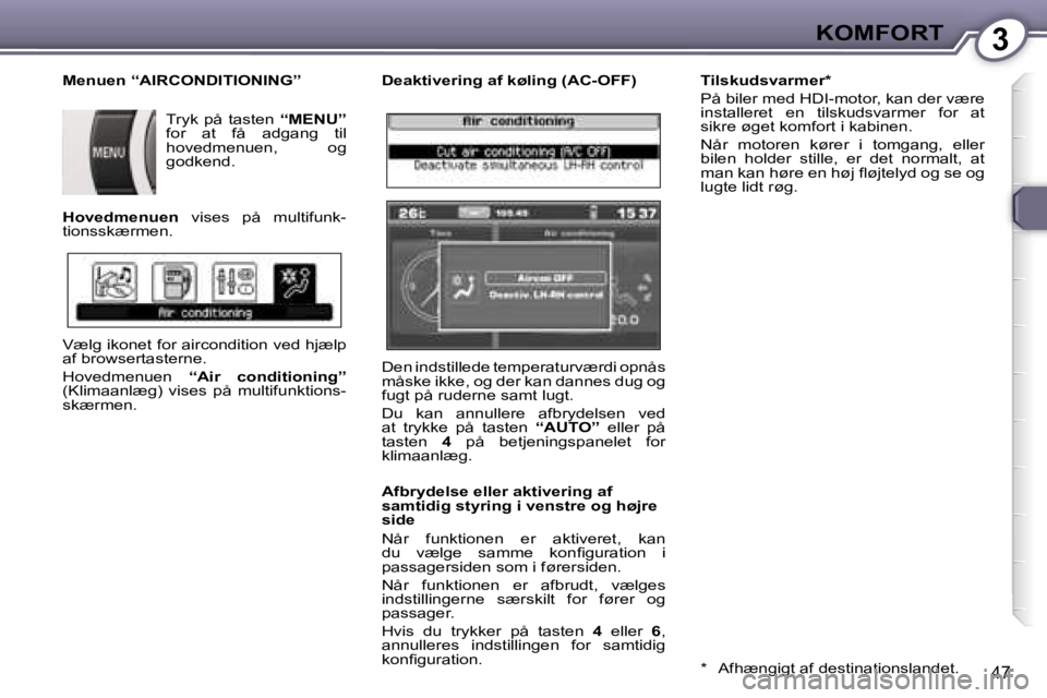 Peugeot 407 2006  Instruktionsbog (in Danish) �3�K�O�M�F�O�R�T
�4�7
�D�e�a�k�t�i�v�e�r�i�n�g� �a�f� �k�ø�l�i�n�g� �(�A�C�-�O�F�F�) 
�A�f�b�r�y�d�e�l�s�e� �e�l�l�e�r� �a�k�t�i�v�e�r�i�n�g� �a�f�  
�s�a�m�t�i�d�i�g� �s�t�y�r�i�n�g� �i� �v�e�n�s�t�