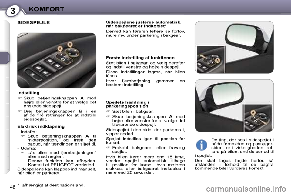 Peugeot 407 2006  Instruktionsbog (in Danish) �3�K�O�M�F�O�R�T
�4�8
�S�I�D�E�S�P�E�J�L�E�S�i�d�e�s�p�e�j�l�e�n�e� �j�u�s�t�e�r�e�s� �a�u�t�o�m�a�t�i�s�k�,�  
�n�å�r� �b�a�k�g�e�a�r�e�t� �e�r� �i�n�d�k�o�b�l�e�t�*�  
�D�e�r�v�e�d�  �k�a�n�  �f�ø