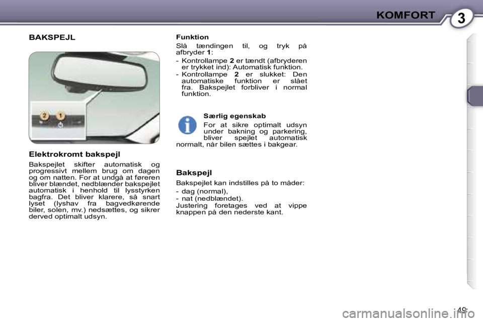 Peugeot 407 2006  Instruktionsbog (in Danish) �3�K�O�M�F�O�R�T
�4�9
�B�A�K�S�P�E�J�L�F�u�n�k�t�i�o�n 
�S�l�å�  �t�æ�n�d�i�n�g�e�n�  �t�i�l�,�  �o�g�  �t�r�y�k�  �p�å�  
�a�f�b�r�y�d�e�r� �1�:
�-� � �K�o�n�t�r�o�l�l�a�m�p�e�  �2� �e�r� �t�æ�n�