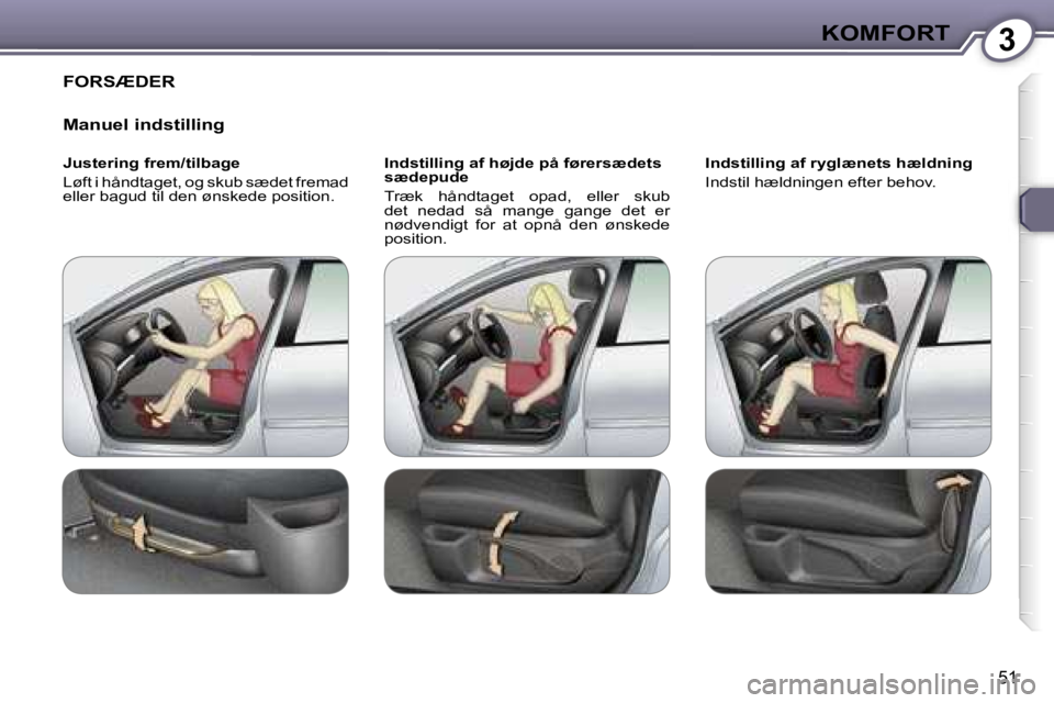 Peugeot 407 2006  Instruktionsbog (in Danish) �3�K�O�M�F�O�R�T
�5�1
�F�O�R�S�Æ�D�E�R 
�M�a�n�u�e�l� �i�n�d�s�t�i�l�l�i�n�g
�J�u�s�t�e�r�i�n�g� �f�r�e�m�/�t�i�l�b�a�g�e 
�L�ø�f�t� �i� �h�å�n�d�t�a�g�e�t�,� �o�g� �s�k�u�b� �s�æ�d�e�t� �f�r�e�m�