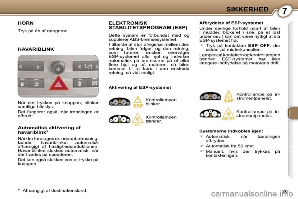 Peugeot 407 2006  Instruktionsbog (in Danish) �7�S�I�K�K�E�R�H�E�D
�8�9
�H�O�R�N
�T�r�y�k� �p�å� �é�n� �a�f� �r�a�t�e�g�e�r�n�e�.
�H�A�V�A�R�I�B�L�I�N�K
�A�u�t�o�m�a�t�i�s�k� �a�k�t�i�v�e�r�i�n�g� �a�f�  
�h�a�v�a�r�i�b�l�i�n�k�*
�N�å�r� �d�e�