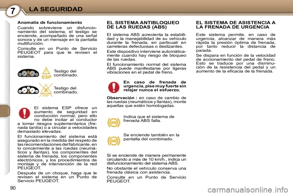 Peugeot 407 2006  Manual del propietario (in Spanish) �7�L�A� �S�E�G�U�R�I�D�A�D
�9�0
�A�n�o�m�a�l�í�a� �d�e� �f�u�n�c�i�o�n�a�m�i�e�n�t�o 
�C�u�a�n�d�o�  �s�o�b�r�e�v�i�e�n�e�  �u�n�  �d�i�s�f�u�n�c�i�o�- 
�n�a�m�i�e�n�t�o�  �d�e�l�  �s�i�s�t�e�m�a�,� 