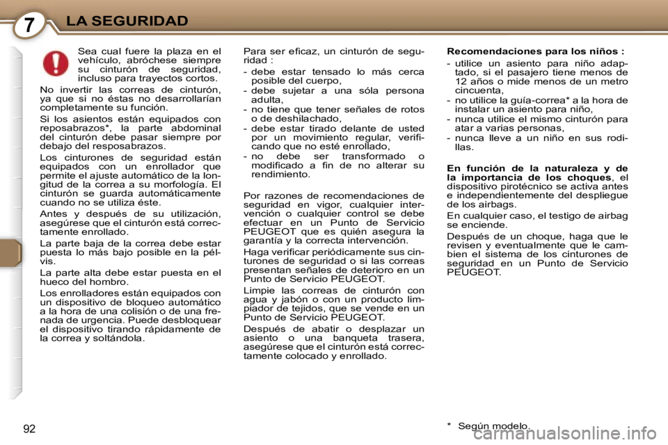 Peugeot 407 2006  Manual del propietario (in Spanish) �7�L�A� �S�E�G�U�R�I�D�A�D
�9�2
�S�e�a�  �c�u�a�l�  �f�u�e�r�e�  �l�a�  �p�l�a�z�a�  �e�n�  �e�l�  
�v�e�h�í�c�u�l�o�,�  �a�b�r�ó�c�h�e�s�e�  �s�i�e�m�p�r�e� 
�s�u�  �c�i�n�t�u�r�ó�n�  �d�e�  �s�e�