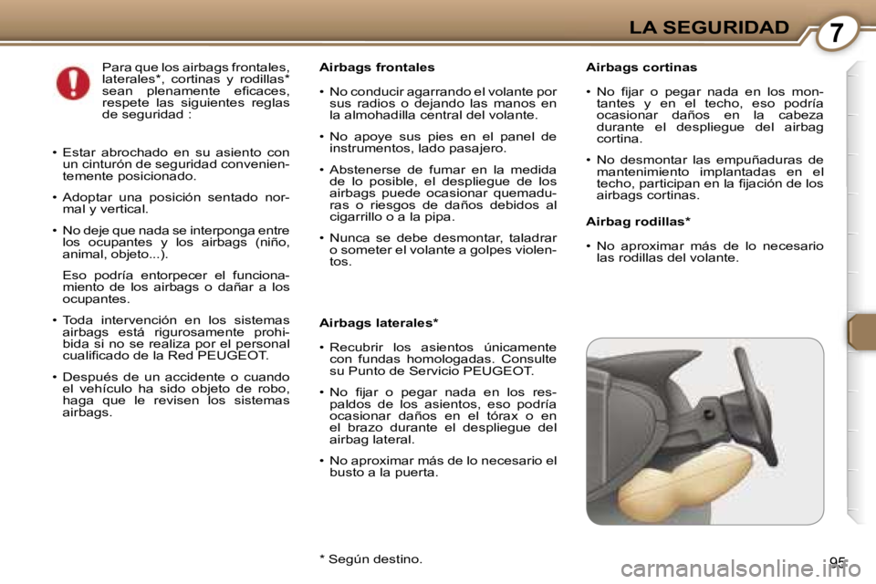 Peugeot 407 2006  Manual del propietario (in Spanish) �7�L�A� �S�E�G�U�R�I�D�A�D
�9�5
�A�i�r�b�a�g�s� �c�o�r�t�i�n�a�s 
�•�  �N�o�  �ﬁ�j�a�r�  �o�  �p�e�g�a�r�  �n�a�d�a�  �e�n�  �l�o�s�  �m�o�n�-�t�a�n�t�e�s�  �y�  �e�n�  �e�l�  �t�e�c�h�o�,�  �e�s�