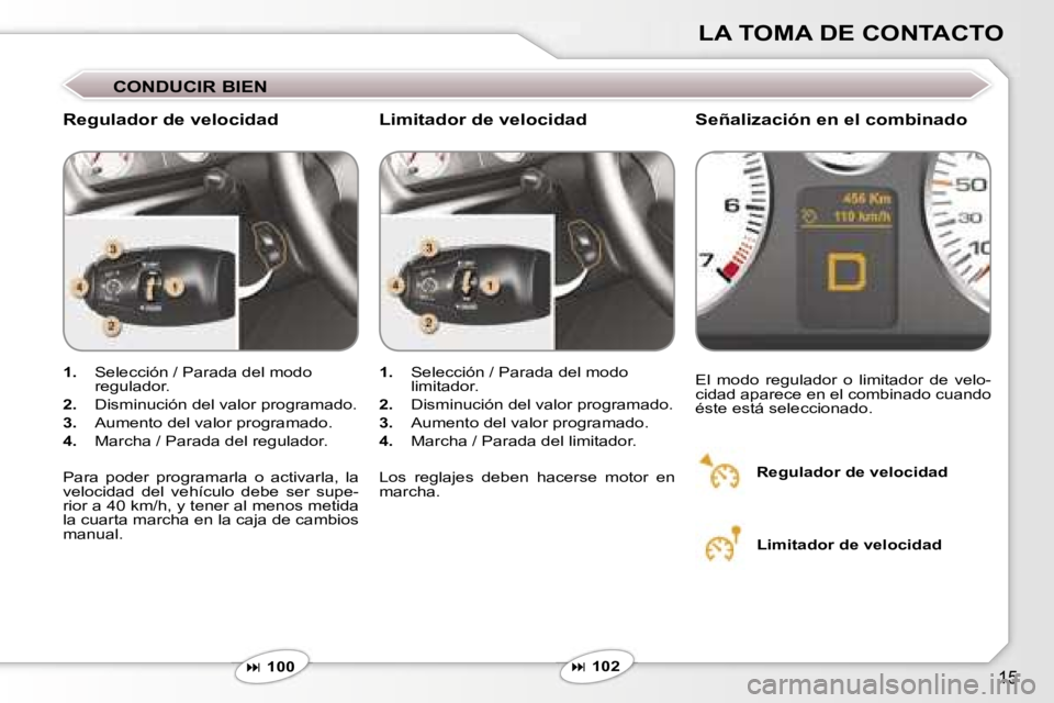 Peugeot 407 2006  Manual del propietario (in Spanish) �1�5
�L�A� �T�O�M�A� �D�E� �C�O�N�T�A�C�T�O
�C�O�N�D�U�C�I�R� �B�I�E�N
�R�e�g�u�l�a�d�o�r� �d�e� �v�e�l�o�c�i�d�a�d �S�e�ñ�a�l�i�z�a�c�i�ó�n� �e�n� �e�l� �c�o�m�b�i�n�a�d�o
�1�.�  �S�e�l�e�c�c�i�ó�
