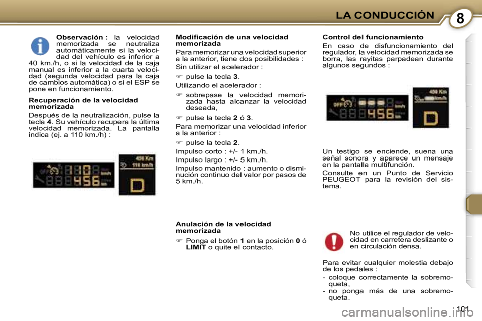 Peugeot 407 2006  Manual del propietario (in Spanish) �8�L�A� �C�O�N�D�U�C�C�I�Ó�N
�1�0�1
�O�b�s�e�r�v�a�c�i�ó�n� �:�  �l�a�  �v�e�l�o�c�i�d�a�d� 
�m�e�m�o�r�i�z�a�d�a�  �s�e�  �n�e�u�t�r�a�l�i�z�a�  
�a�u�t�o�m�á�t�i�c�a�m�e�n�t�e�  �s�i�  �l�a�  �v�
