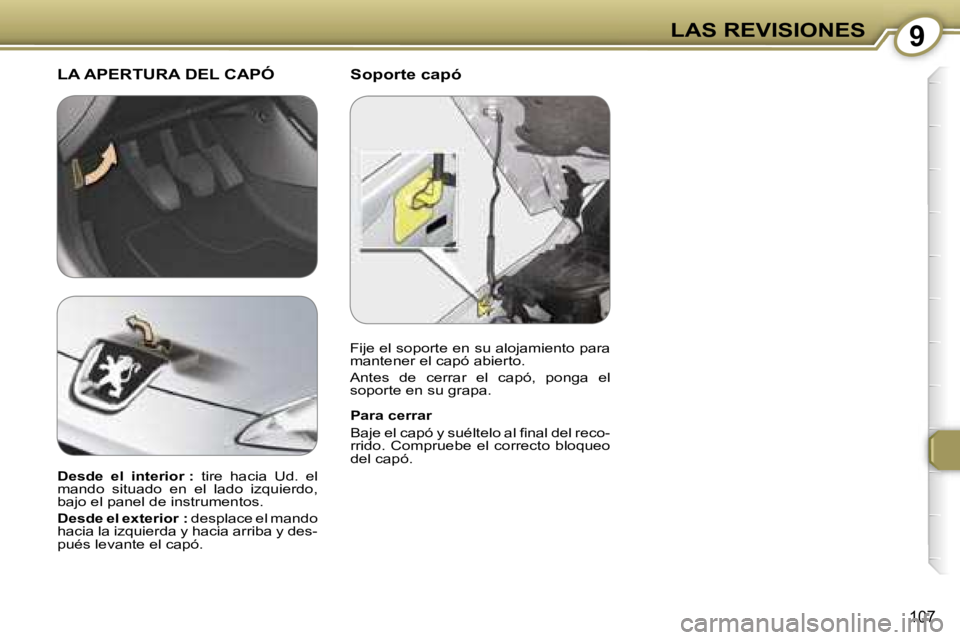 Peugeot 407 2006  Manual del propietario (in Spanish) �9�L�A�S� �R�E�V�I�S�I�O�N�E�S
�1�0�7
�S�o�p�o�r�t�e� �c�a�p�ó
�L�A� �A�P�E�R�T�U�R�A� �D�E�L� �C�A�P�Ó� 
�P�a�r�a� �c�e�r�r�a�r
�B�a�j�e� �e�l� �c�a�p�ó� �y� �s�u�é�l�t�e�l�o� �a�l� �ﬁ�n�a�l� �