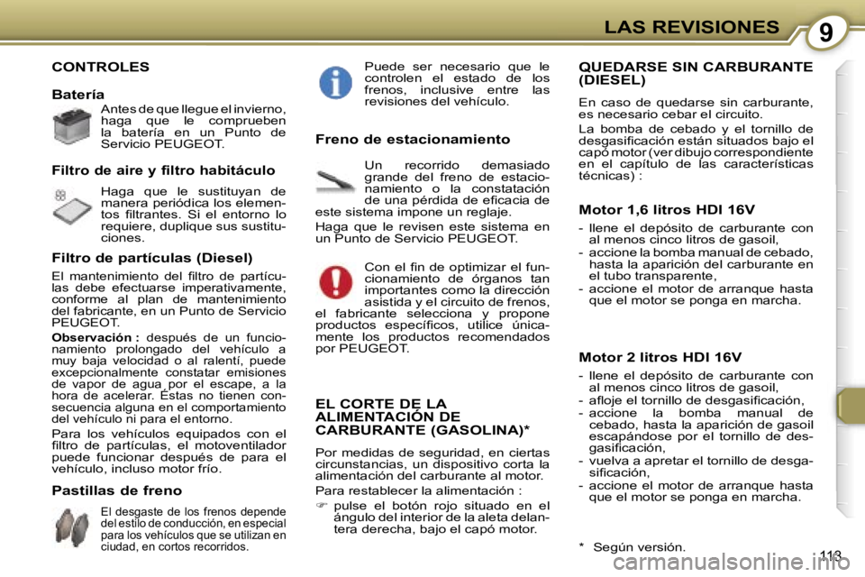 Peugeot 407 2006  Manual del propietario (in Spanish) �9�L�A�S� �R�E�V�I�S�I�O�N�E�S
�1�1�3
�C�O�N�T�R�O�L�E�S 
�B�a�t�e�r�í�a
�A�n�t�e�s� �d�e� �q�u�e� �l�l�e�g�u�e� �e�l� �i�n�v�i�e�r�n�o�,�  
�h�a�g�a�  �q�u�e�  �l�e�  �c�o�m�p�r�u�e�b�e�n� 
�l�a�  �