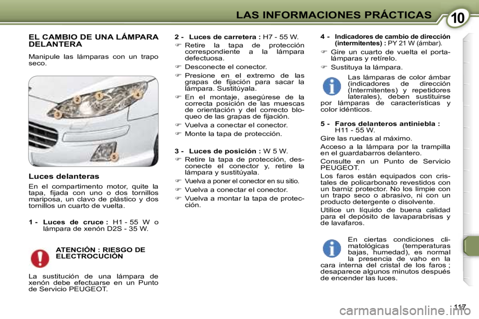 Peugeot 407 2006  Manual del propietario (in Spanish) �1�0�L�A�S� �I�N�F�O�R�M�A�C�I�O�N�E�S� �P�R�Á�C�T�I�C�A�S
�1�1�7
�E�L� �C�A�M�B�I�O� �D�E� �U�N�A� �L�Á�M�P�A�R�A�  
�D�E�L�A�N�T�E�R�A
�M�a�n�i�p�u�l�e�  �l�a�s�  �l�á�m�p�a�r�a�s�  �c�o�n�  �u�n