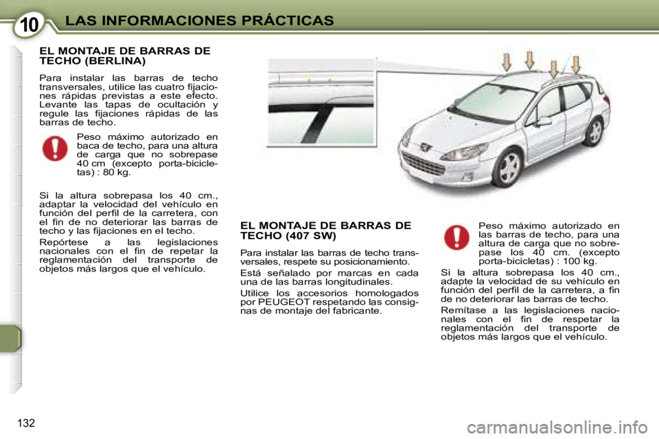 Peugeot 407 2006  Manual del propietario (in Spanish) �1�0�L�A�S� �I�N�F�O�R�M�A�C�I�O�N�E�S� �P�R�Á�C�T�I�C�A�S
�1�3�2
�E�L� �M�O�N�T�A�J�E� �D�E� �B�A�R�R�A�S� �D�E�  
�T�E�C�H�O� �(�B�E�R�L�I�N�A�)
�P�a�r�a�  �i�n�s�t�a�l�a�r�  �l�a�s�  �b�a�r�r�a�s�